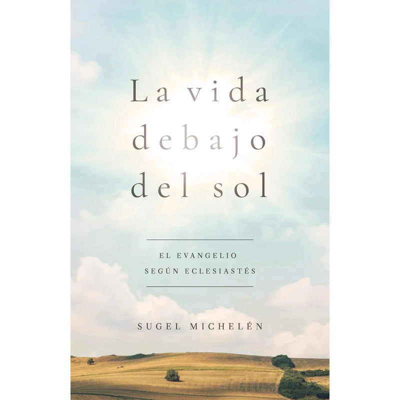 La vida debajo del sol: El evangelio según Eclesiastés